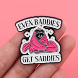 Even baddies get saddies enamel pin