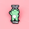 I May Have A Touch Of The Tism Enamel Pin