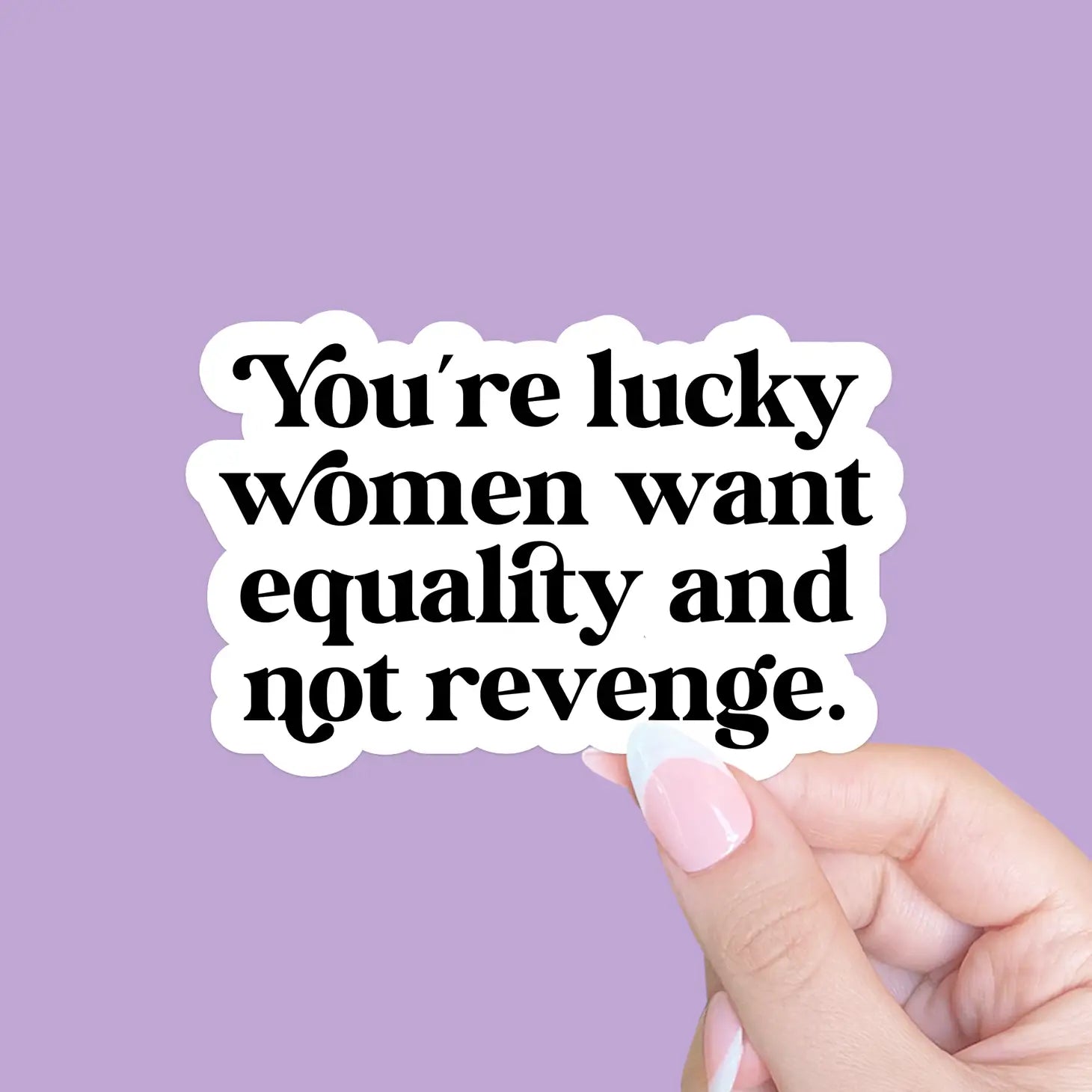 You're Lucky Women Want Equality, Feminist Sticker