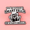 You're Either A Smart Fella  Enamel Pin
