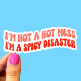 I'm Not A Hot Mess I'm A Spicy Disaster Sticker