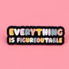 Everything is figureoutable Enamel Pin