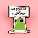 Diagnosed with slay DHD enamel pin