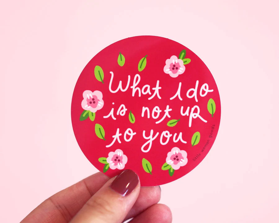 What I Do Is Not Up To You Vinyl Sticker
