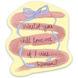 Would you still love me if I was human? Vinyl Sticker