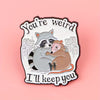 “You’re Weird - I’ll Keep you” Enamel Pin