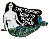 Shit Doesn't Have To Make Sense  Pin