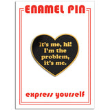 It's Me, hi! I'm The Problem, it's me.  Pin